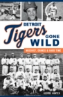 Detroit Tigers Gone Wild : Mischief, Crimes and Hard Time - eBook