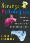 Strange Philadelphia : Stories from the City of Brotherly Love - eBook