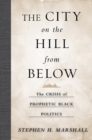 The City on the Hill From Below : The Crisis of Prophetic Black Politics - Book