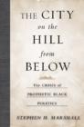 The City on the Hill From Below - The Crisis of Prophetic Black Politics - Book