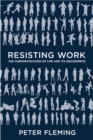 Resisting Work : The Corporatization of Life and Its Discontents - Book