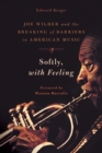 Softly, With Feeling : Joe Wilder and the Breaking of Barriers in American Music - Book