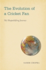 The Evolution of a Cricket Fan : My Shapeshifting Journey - Book