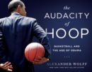 The Audacity of Hoop : Basketball and the Age of Obama - Book