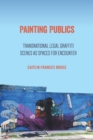 Painting Publics : Transnational Legal Graffiti Scenes as Spaces for Encounter - eBook