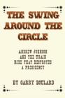 The Swing Around the Circle : Andrew Johnson and the Train Ride That Destroyed a Presidency - Book