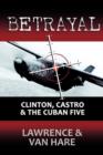 Betrayal : Clinton, Castro & The Cuban Five - Book