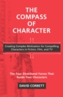 The Compass of Character : Creating Complex Motivation for Compelling Characters in Fiction, Film, and TV - Book