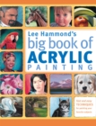 Lee Hammond's Big Book of Acrylic Painting : Fast and Easy Techniques for Painting Your Favorite Subjects - Book
