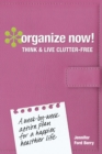 Organize Now! Think and Live Clutter Free : A Week-by-Week Action Plan for a Happier, Healthier Life - Book