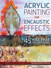Acrylic Painting for Encaustic Effects : 45 Wax Free Techniques - Book