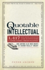 The Quotable Intellectual : 1,417 Bon Mots, Ripostes, and Witticisms for Aspiring Academics, Armchair Philosophers...And Anyone Else Who Wants to Sound Really Smart - eBook