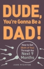 Dude, You're Gonna Be a Dad! : How to Get (Both of You) Through the Next 9 Months - eBook