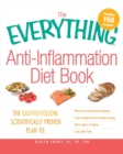 The Everything Anti-Inflammation Diet Book : The Easy-to-Follow, Scientifically Proven Plan to: Reverse and Prevent Disease, Lose Weight and Increase Energy, Slow Signs of Aging, Live Pain Free - Book