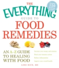 The Everything Guide to Food Remedies : An A-Z guide to healing with food - eBook