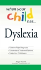When Your Child Has . . . Dyslexia : Get the Right Diagnosis, Understand Treatment Options, and Help Your Child Learn - eBook