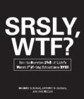 SRSLY, WTF? : How to Survive 248 of Life's Worst F*#!-ing Situations EVER - Book