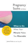 Pregnancy Sucks : What to do when your miracle makes you miserable - Book