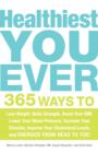 Healthiest You Ever : 365 Ways to Lose Weight, Build Strength, Boost Your BMI, Lower Your Blood Pressure, Increase Your Stamina, Improve Your Cholesterol Levels, and Energize from Head to Toe! - Book