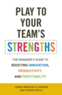 Play to Your Team's Strengths : The Manager's Guide to Boosting Innovation, Productivity, and Profitability - eBook