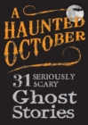 A Haunted October : 31 Seriously Scary Ghost Stories - eBook