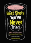 The Best Shots You've Never Tried : 100+ Intoxicating Oddities You'll Actually Want to Put Down - eBook