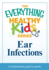 Ear Infections : A troubleshooting guide to common childhood ailments - eBook
