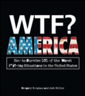 WTF? America : How to Survive 101 of the Worst F*#!-ing Situations in the United States - eBook