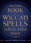 The Only Book of Wiccan Spells You'll Ever Need - Book