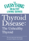 Thyroid Disease: The Unhealthy Thyroid : The most important information you need to improve your health - eBook