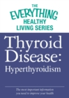 Thyroid Disease: Hyperthyroidism : The most important information you need to improve your health - eBook
