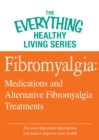 Fibromyalgia: Medications and Alternative Fibromyalgia Treatments : The most important information you need to improve your health - eBook