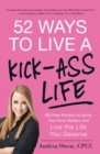 52 Ways to Live a Kick-Ass Life : BS-Free Wisdom to Ignite Your Inner Badass and Live the Life You Deserve - Book