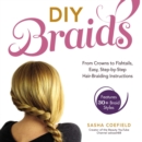 DIY Braids : From Crowns to Fishtails, Easy, Step-by-Step Hair-Braiding Instructions - eBook