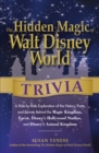 The Hidden Magic of Walt Disney World Trivia : A Ride-by-Ride Exploration of the History, Facts, and Secrets Behind the Magic Kingdom, Epcot, Disney's Hollywood Studios, and Disney's Animal Kingdom - Book
