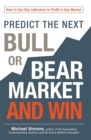 Predict the Next Bull or Bear Market and Win : How to Use Key Indicators to Profit in Any Market - Book
