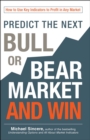 Predict the Next Bull or Bear Market and Win : How to Use Key Indicators to Profit in Any Market - eBook
