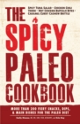 The Spicy Paleo Cookbook : More Than 200 Fiery Snacks, Dips, and Main Dishes for the Paleo Diet - Book