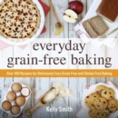 Everyday Grain-Free Baking : Over 100 Recipes for Deliciously Easy Grain-Free and Gluten-Free Baking - eBook