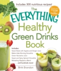 The Everything Healthy Green Drinks Book : Includes Sweet Beets with Apples and Ginger Juice, Melon-Kale Morning Smoothie, Green Nectarine Juice, Sweet and Spicy Spinach Smoothie, Refreshing Raspberry - Book