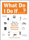 What Do I Do If...? : How to Get Out of Real-Life Worst-Case Scenarios - eBook