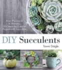 DIY Succulents : From Placecards to Wreaths, 35+ Ideas for Creative Projects with Succulents - eBook