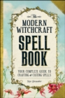 The Modern Witchcraft Spell Book : Your Complete Guide to Crafting and Casting Spells - eBook