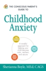 The Conscious Parent's Guide to Childhood Anxiety : A Mindful Approach for Helping Your Child Become Calm, Resilient, and Secure - Book