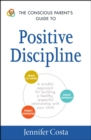 The Conscious Parent's Guide to Positive Discipline : A Mindful Approach for Building a Healthy, Respectful Relationship with Your Child - eBook