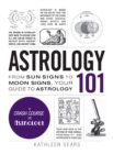 Astrology 101 : From Sun Signs to Moon Signs, Your Guide to Astrology - Book