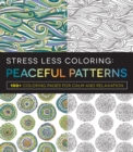 Stress Less Coloring - Peaceful Patterns : 100+ Coloring Pages for Calm and Relaxation - Book