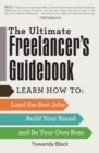The Ultimate Freelancer's Guidebook : Learn How to Land the Best Jobs, Build Your Brand, and Be Your Own Boss - Book
