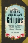 The Modern Witchcraft Grimoire : Your Complete Guide to Creating Your Own Book of Shadows - Book