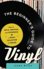 The Beginner's Guide to Vinyl : How to Build, Maintain, and Experience a Music Collection in Analog - Book
